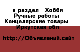  в раздел : Хобби. Ручные работы » Канцелярские товары . Иркутская обл.